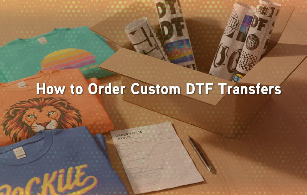 How to Order Custom DTF Transfers