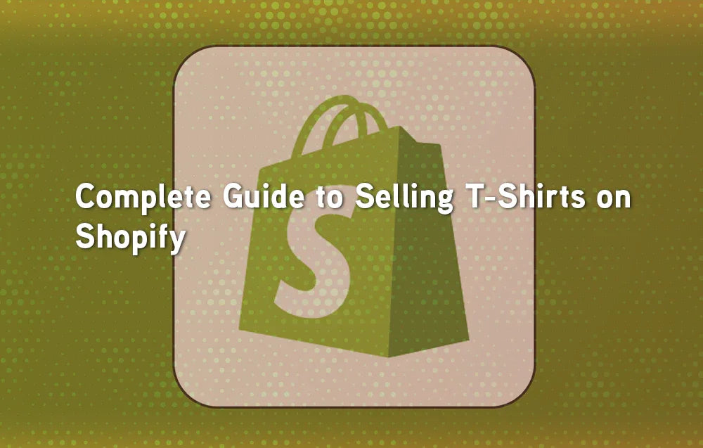 Complete Guide to Selling T-Shirts on Shopify