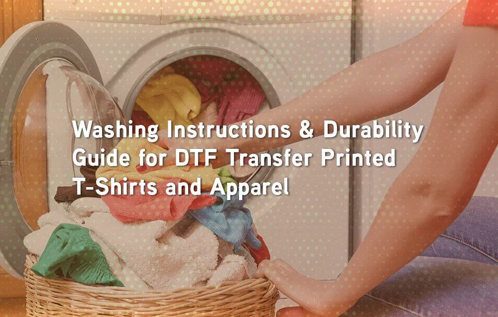Washing Instructions & Durability Guide for DTF Transfer Printed T-Shirts and Apparel