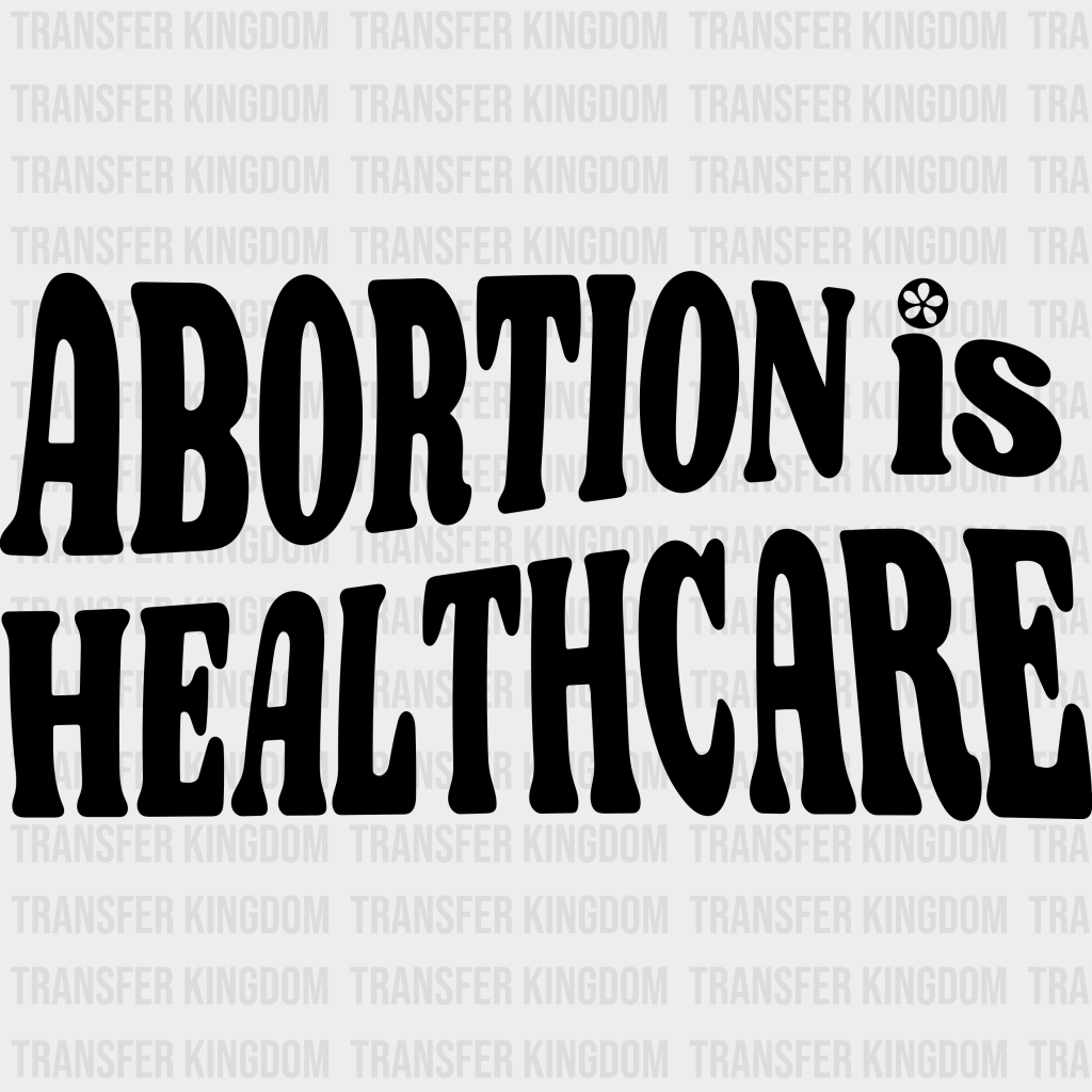 Abortion Is Healthcare Flower Woman Design - Dtf Heat Transfer