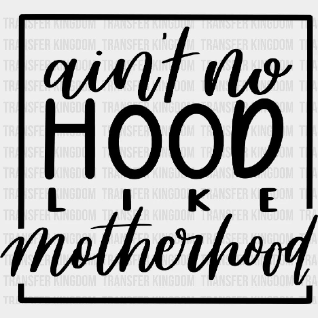Aint No Hood Like Motherhood - Mothers Day Mom Life Strong Mama Design Dtf Heat Transfer