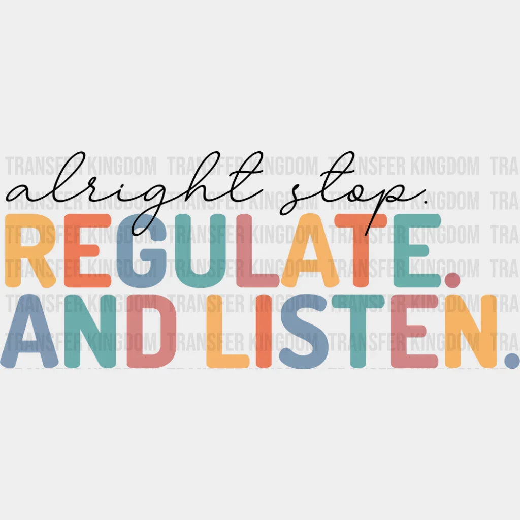 Alright Stop Regulate And Listen - Teachers DTF Transfer Adult Unisex - S & M (10’’) / Dark Color Design (See Imaging)