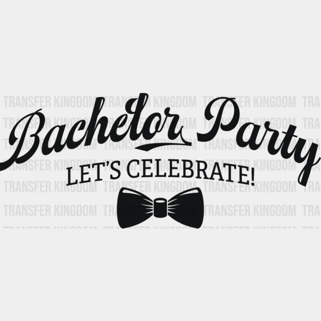 Bachelor Party Let’s Celebrate B&W Design - Bachelor DTF Transfer Unisex - S & M (10’’) Dark Color Design (See imaging)