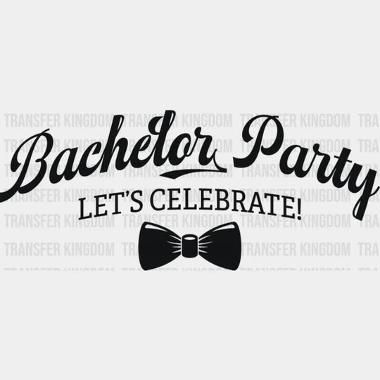Bachelor Party Let’s Celebrate B&W Design - Bachelor DTF Transfer Unisex - S & M (10’’) Dark Color Design (See imaging)