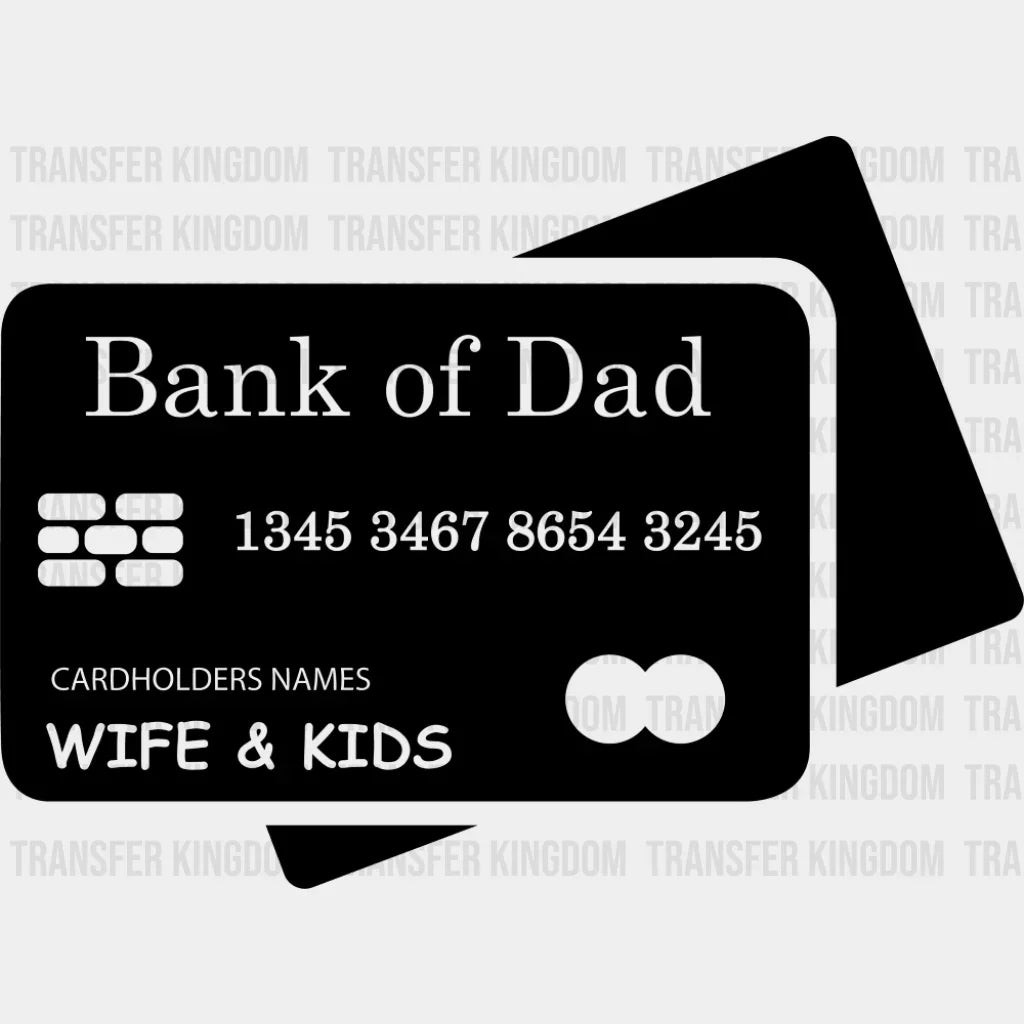 Bank Of Dad Cardholder Wife & Kids - Father’s Day DTF Transfer Adult Unisex - S & M (10’’) / Dark Color Design (See