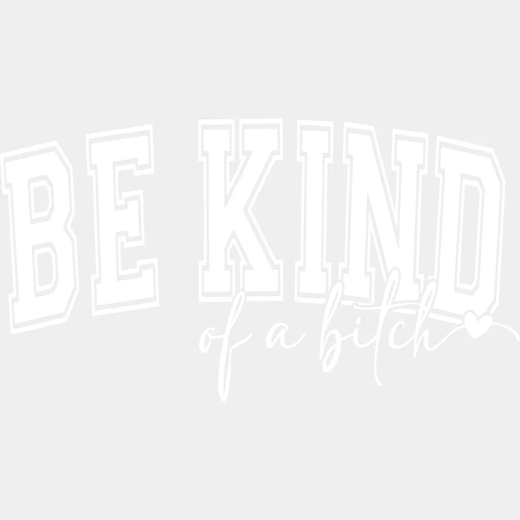 Be Kind Of A Bitch - Funny DTF Transfer Adult Unisex - S & M (10’’) / Light Color Design (See Imaging)
