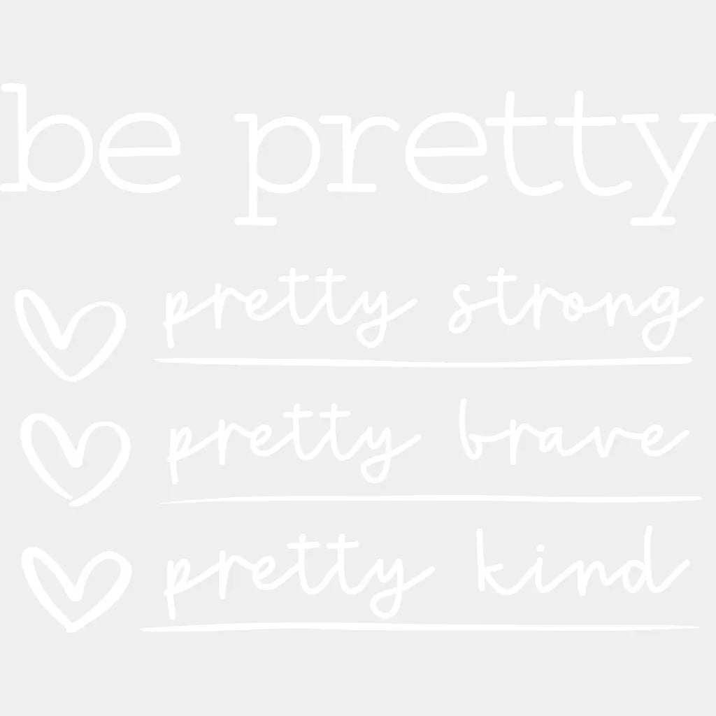Be Pretty Strong Brave Kind - Inspirational Motivational Design Dtf Heat Transfer