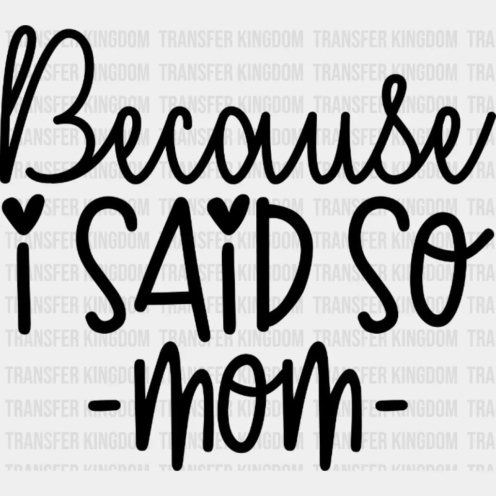 Because I Said So Mom - Mothers Day Momlife Design Dtf Heat Transfer