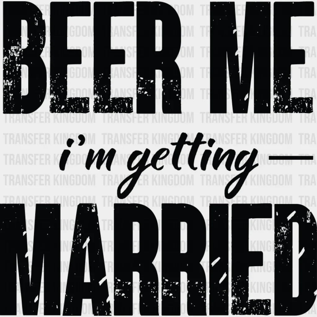 Beer Me I’m Getting Married B&W Design - Bachelor DTF Transfer Unisex - S & M (10’’) Dark Color Design (See imaging)