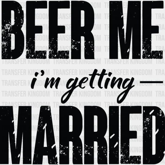 Beer Me I’m Getting Married B&W Design - Bachelor DTF Transfer Unisex - S & M (10’’) Dark Color Design (See imaging)