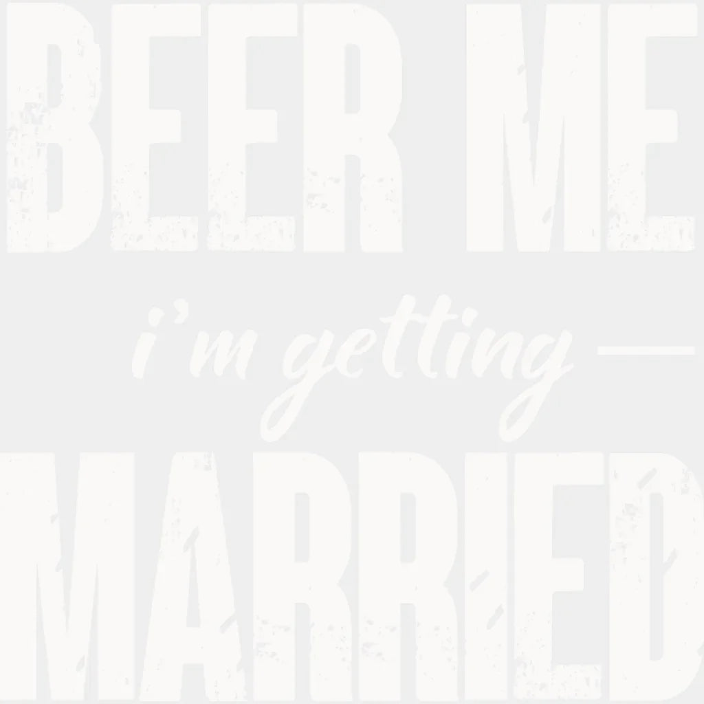 Beer Me I’m Getting Married B&W Design - Bachelor DTF Transfer Unisex - S & M (10’’) Light Color Design (See imaging)