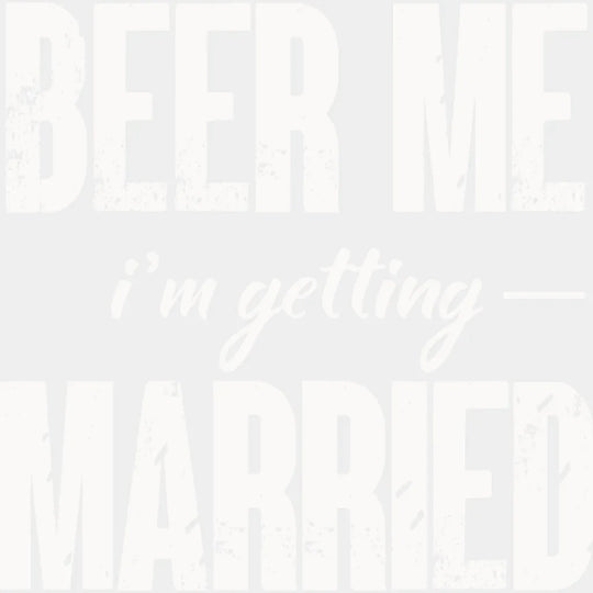 Beer Me I’m Getting Married B&W Design - Bachelor DTF Transfer Unisex - S & M (10’’) Light Color Design (See imaging)