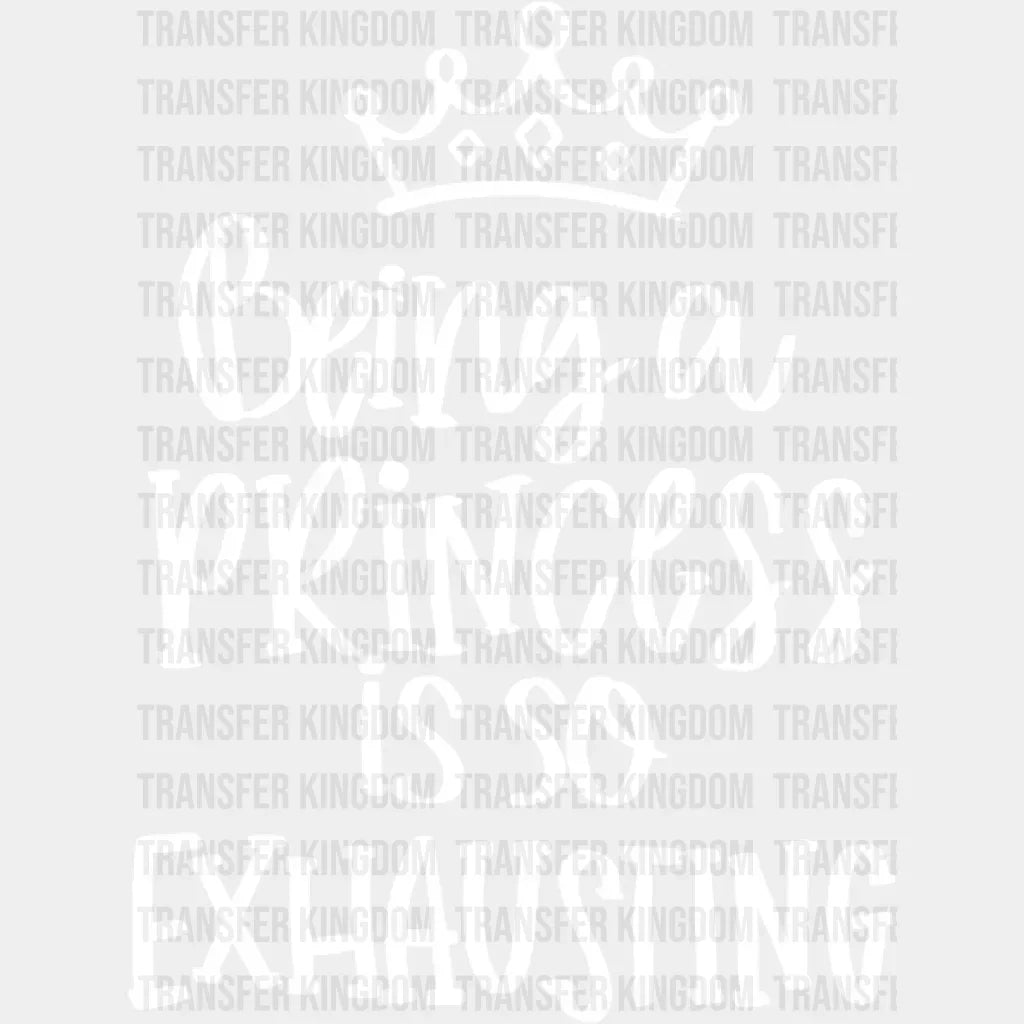 Being A Princess Is So Exhausting - Birthday Girl Baby Girl Gift Youth Design Dtf Heat Transfer