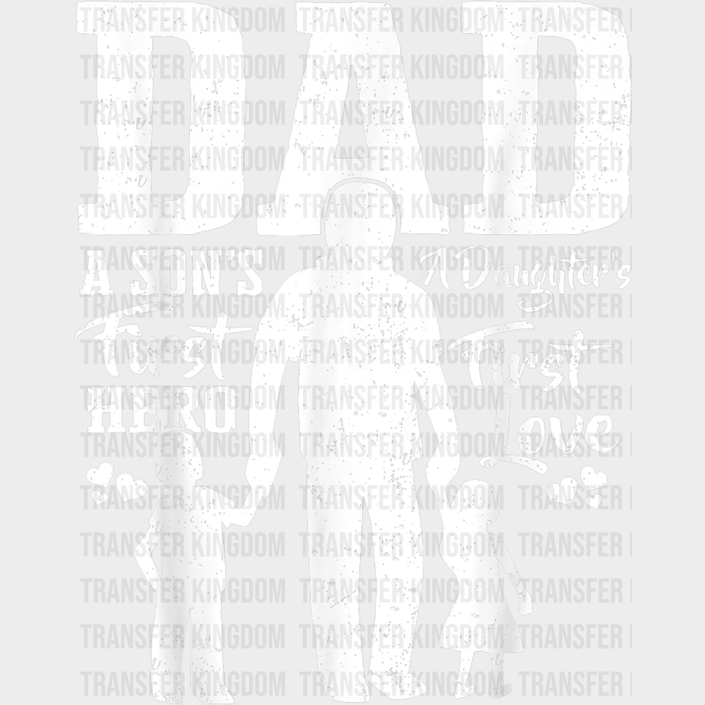 Dad A Son's First Hero A Daughter's First Love Design - DTF heat transfer - Transfer Kingdom