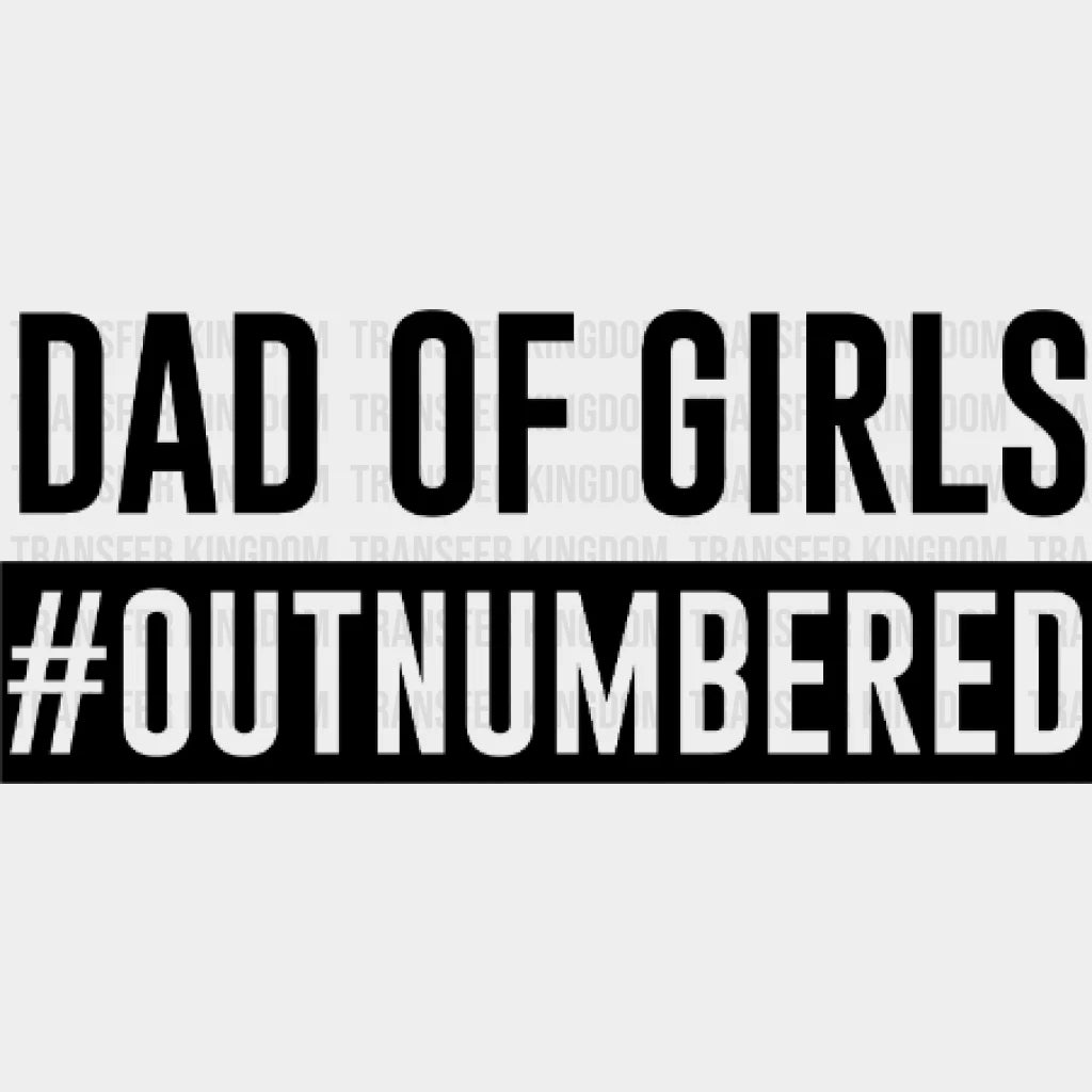 Dad Of Girls Outnumbered Design - Dtf Heat Transfer