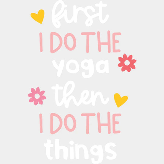 First I Do The Yoga Then I Do The Things - Yoga DTF Transfer Adult Unisex - S & M (10’’) / Light Color Design (See