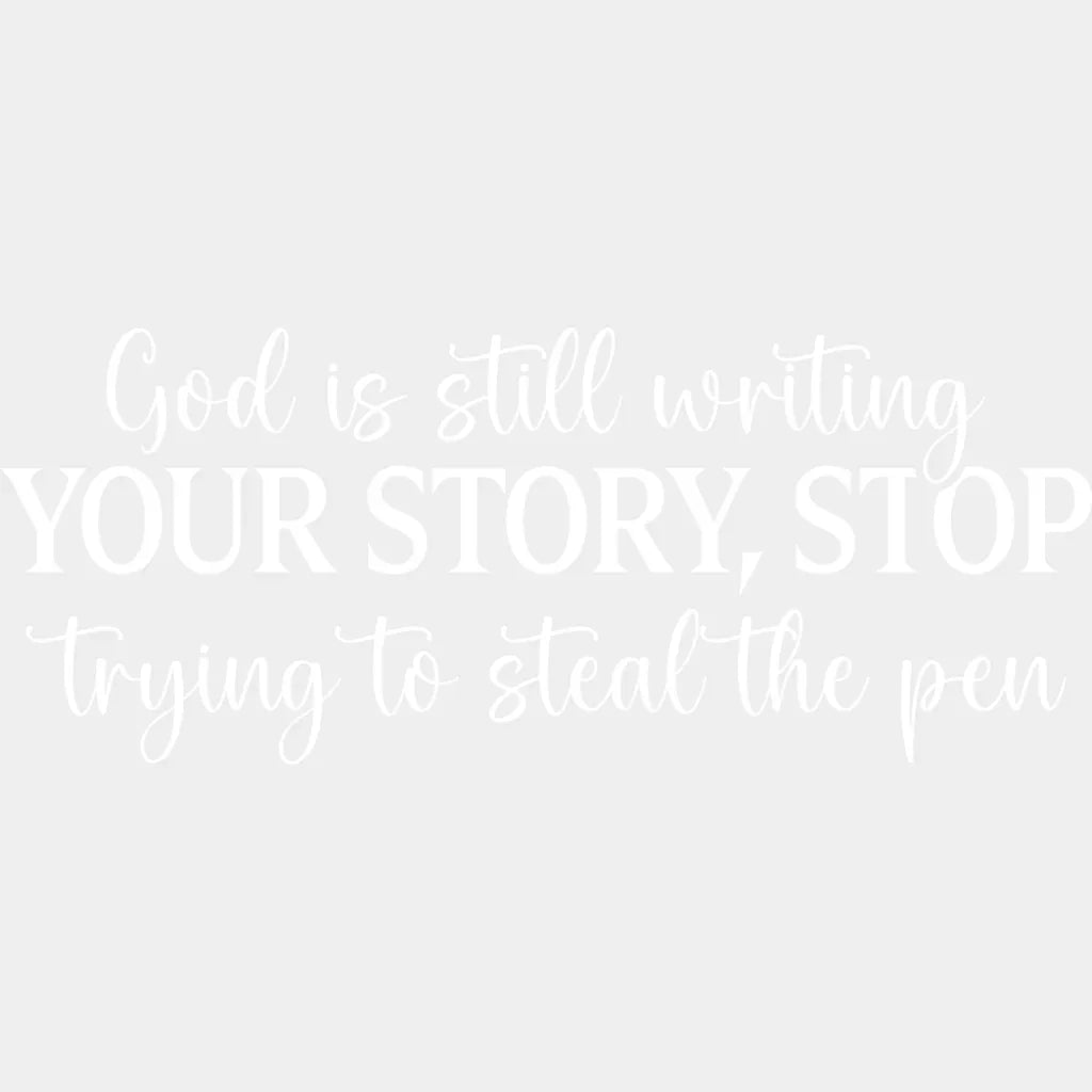 God Is Still Writing Your Story Stop Trying To Steal The Pen - Christianity DTF Transfer Adult Unisex - S & M (10’’)