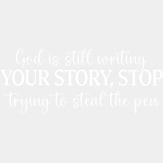 God Is Still Writing Your Story Stop Trying To Steal The Pen - Christianity DTF Transfer Adult Unisex - S & M (10’’)