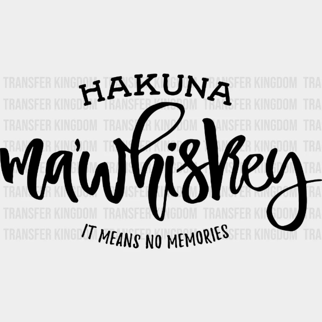 Hakuna Mawhiskey It Means No Memories - Funny Drinking Lovers Design Dtf Heat Transfer
