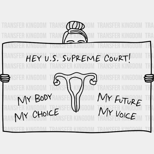 Hey U.s. Supreme Court! My Body Choice Future Voice Design - Dtf Heat Transfer