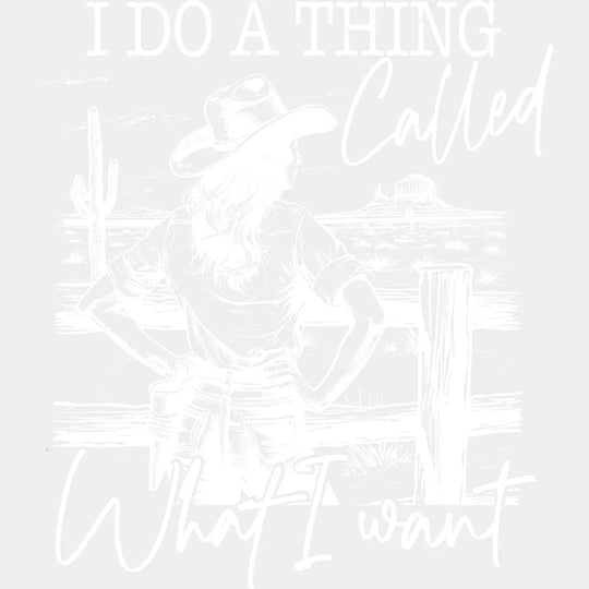 I Do A Thing Called What I Want - Cowgirl DTF Transfer Adult Unisex - S & M (10’’) / Light Color Design (See Imaging)