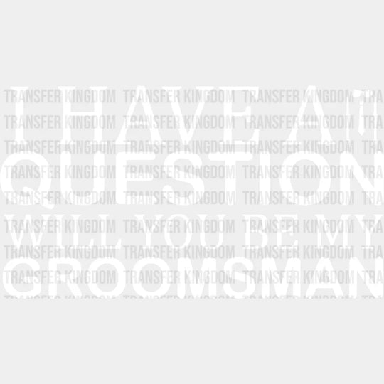 I Have A Question Will You Be My Groomsman - Bachelor Iron On Dtf Transfer Unisex S & M (10’’)
