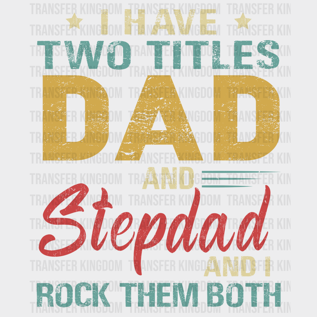Copy of I Have Two Titles Dad And Stepdad And I Rock Them Both Design - DTF heat transfer - Transfer Kingdom