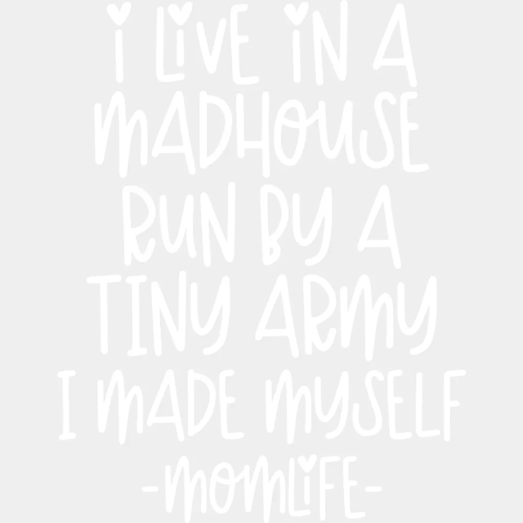 I Live In A Madhouse Run By Tiny Army Made Myself Momlife - Mothers Day Tired Mom Design Dtf Heat