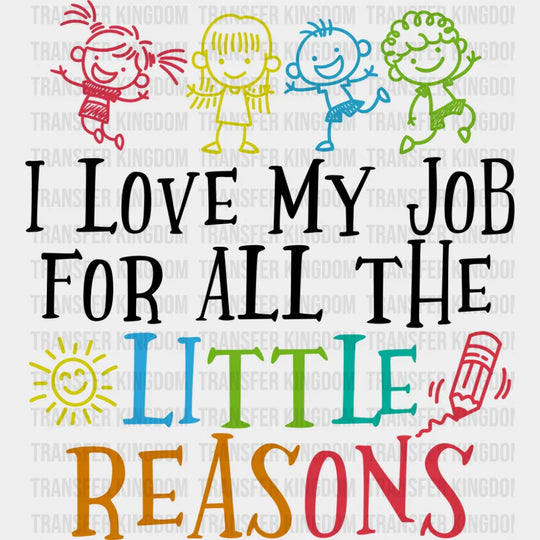 I Love My Job For All The Little Reasons - Teachers DTF Transfer Adult Unisex - S & M (10’’) / Dark Color Design (See