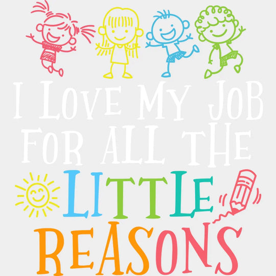I Love My Job For All The Little Reasons - Teachers DTF Transfer Adult Unisex - S & M (10’’) / Light Color Design (See