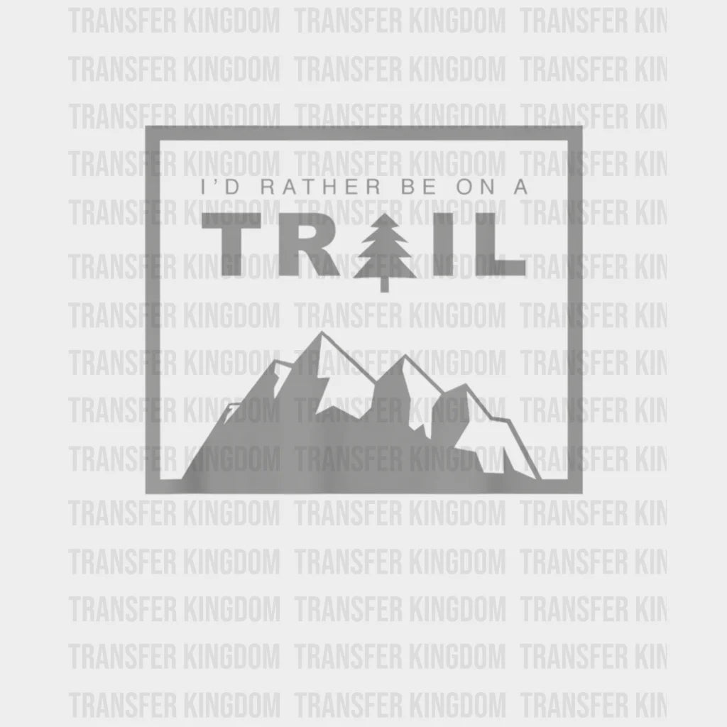 Id Rather Be On A Trail Hiking Design - Dtf Heat Transfer
