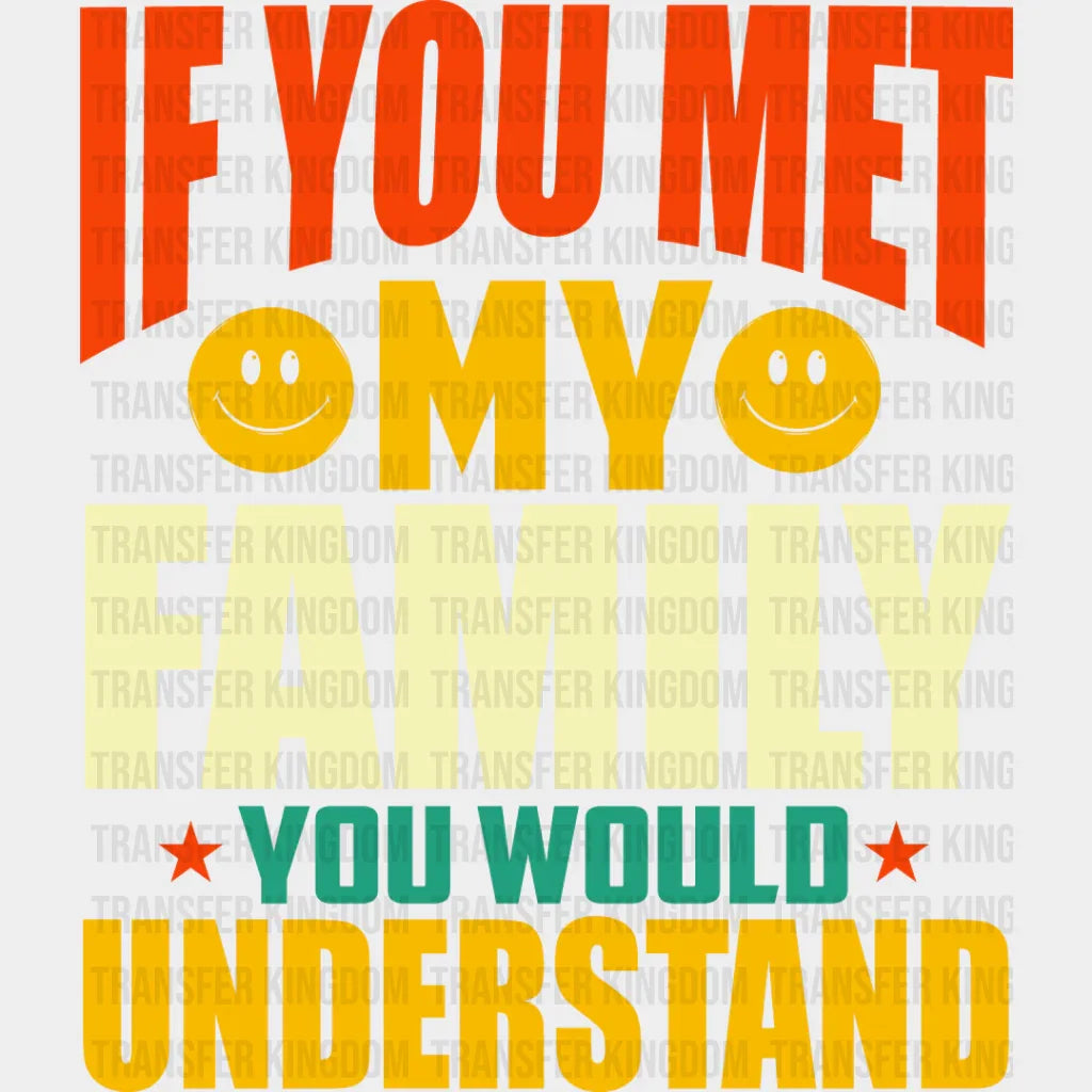 If You Met My Family Would Understand - Dtf Transfer