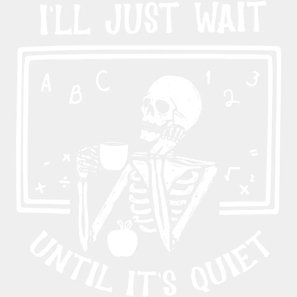 I’ll Just Wait Until It’s Quiet - Teachers DTF Transfer Adult Unisex - S & M (10’’) / Light Color Design (See Imaging)