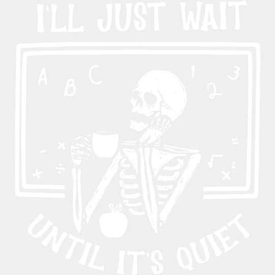 I’ll Just Wait Until It’s Quiet - Teachers DTF Transfer Adult Unisex - S & M (10’’) / Light Color Design (See Imaging)