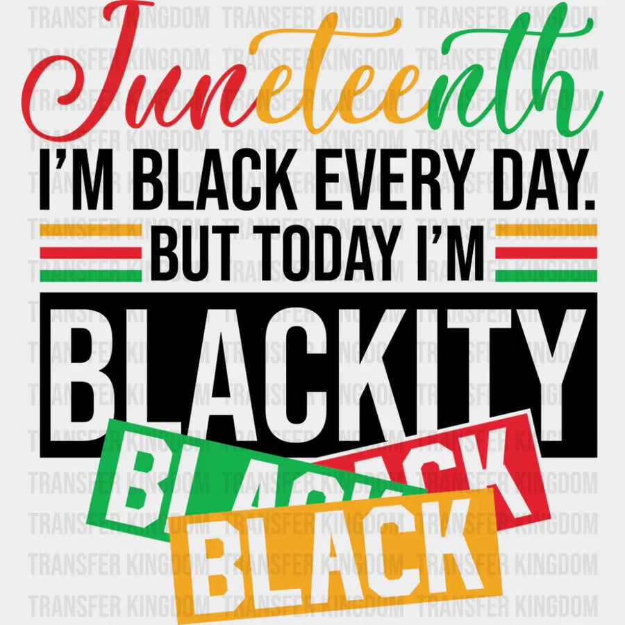 I’m Black Every Day But Today I’m Blackity Black - Juneteenth DTF Transfer Adult Unisex - S & M (10’’) / Dark Color