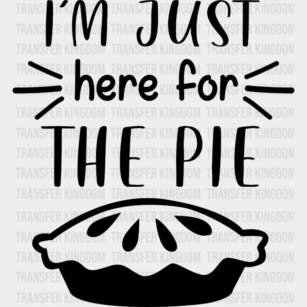 Im Just Here For The Pie Design - Dtf Heat Transfer