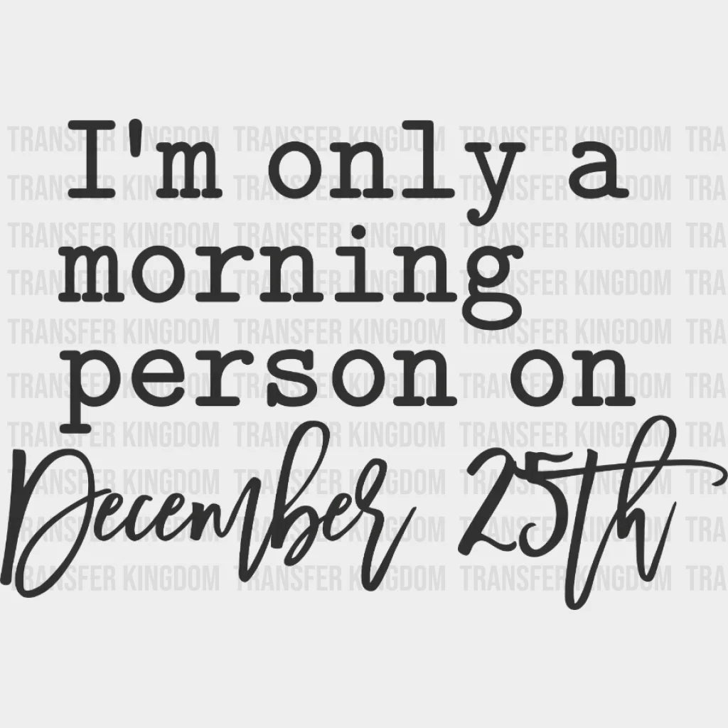 Im Only A Morning Person On December 25Th Christmas Design - Dtf Heat Transfer