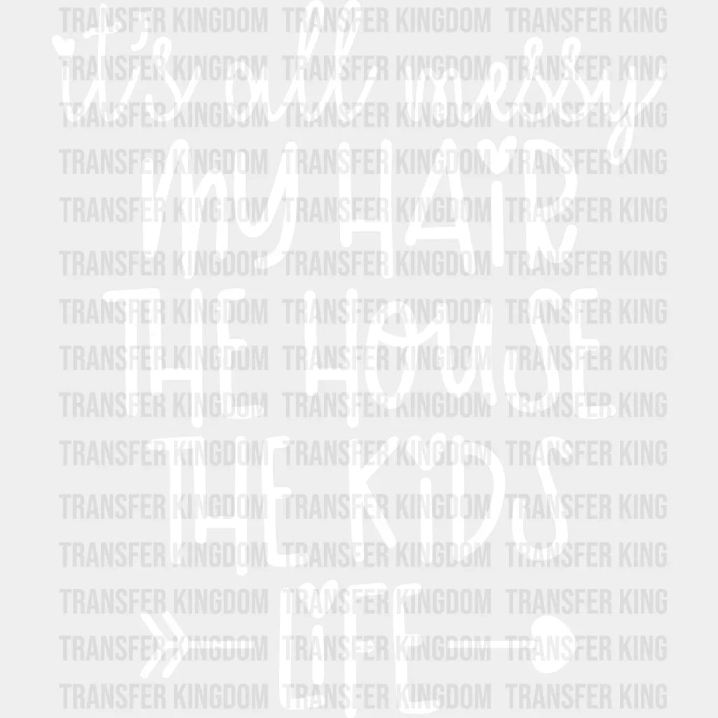 It’s All Messy My Hair The House Kids Life - Mothers Day Tired Mom Design Dtf Heat Transfer