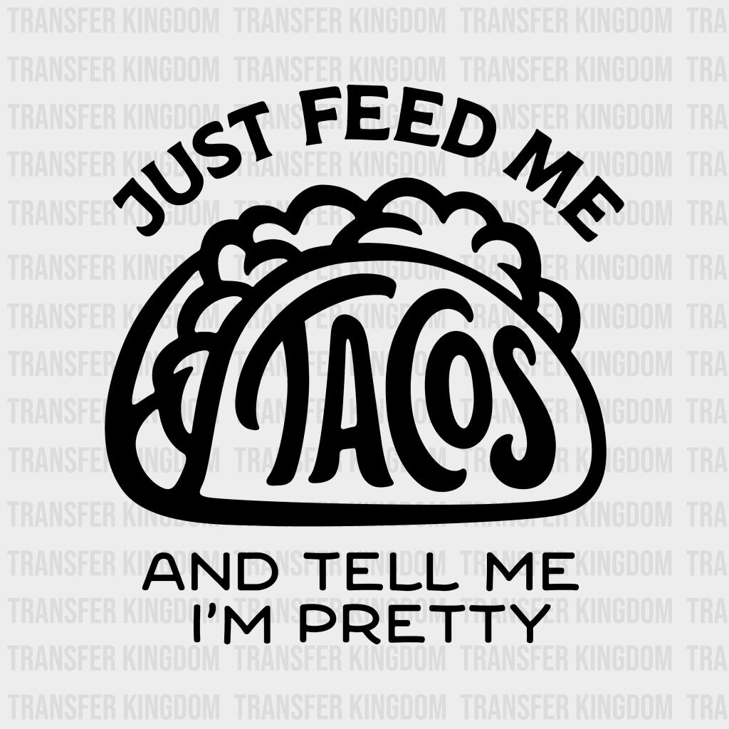 Just Feed Me Tacos And Tell Im Pretty - Mexican Food Lover Design Dtf Heat Transfer Unisex S & M (