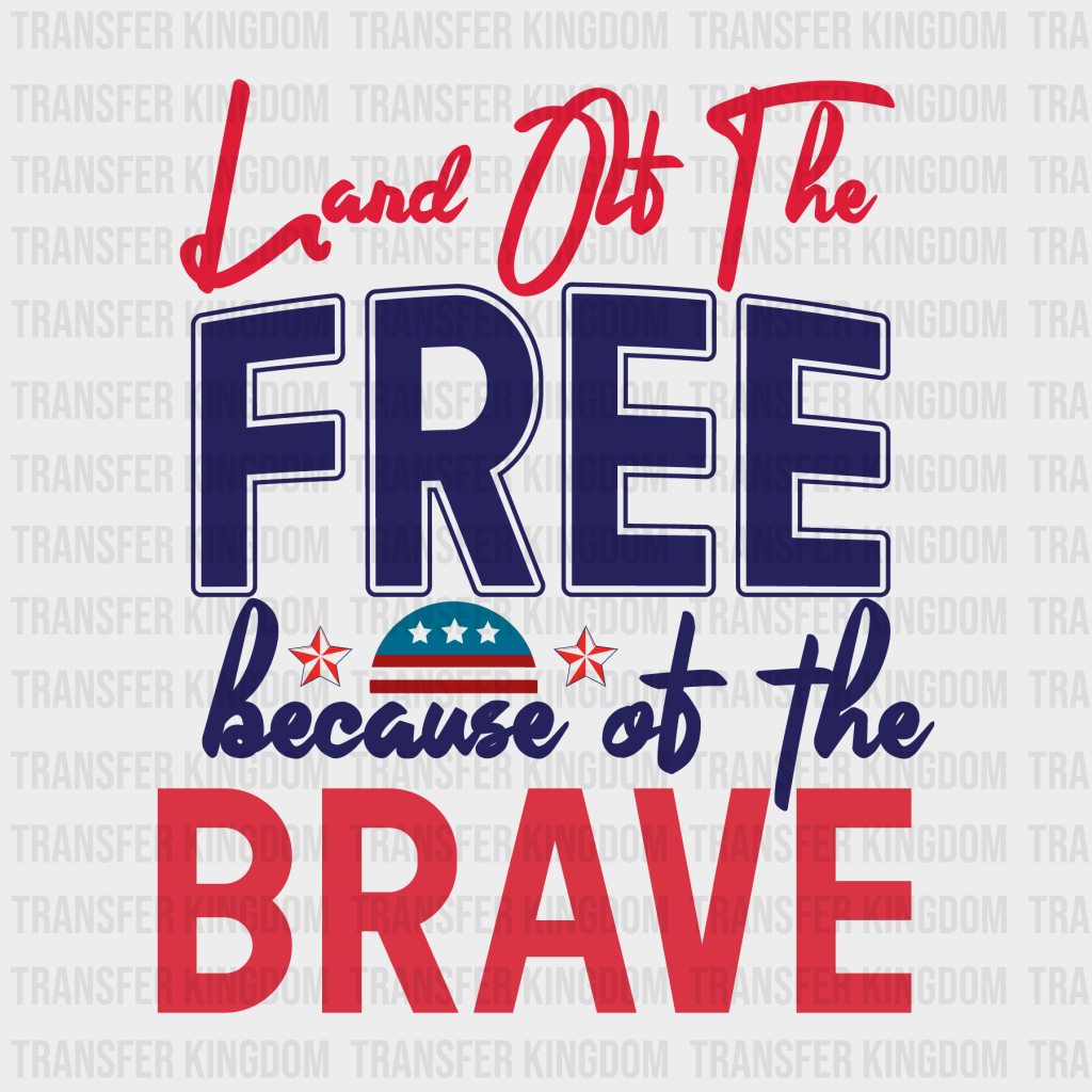 Land Of The Free Because Of The Brave - Memorial Day DTF Transfer - Transfer Kingdom