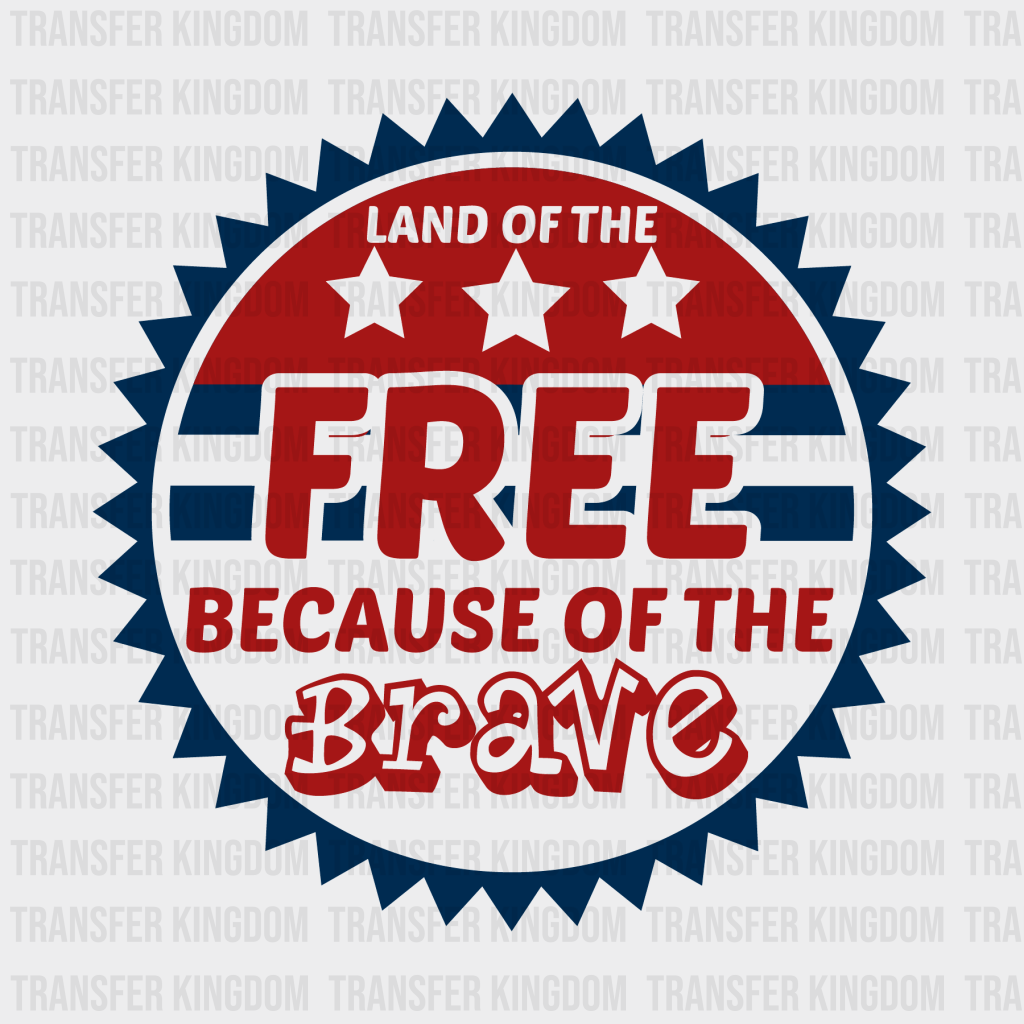 Land Of The Free Because Of The Brave - Memorial Day DTF Transfer - Transfer Kingdom