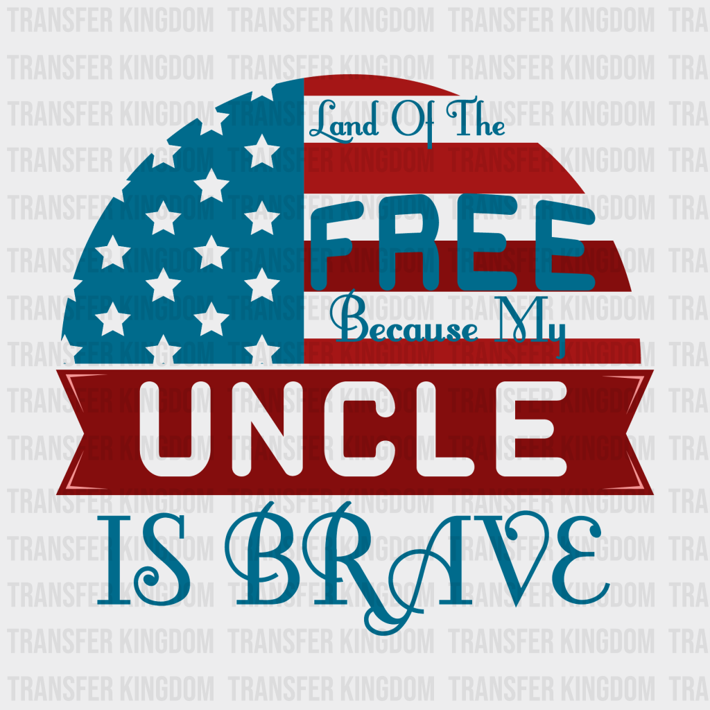 Land Of The Free Because My Uncle Is Brave - Memorial Day DTF Transfer - Transfer Kingdom