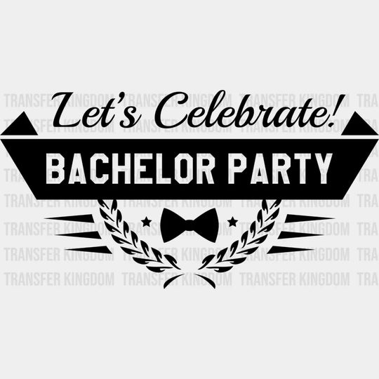 Let’s Celebrate Bachelor Party B&W - Bachelor DTF Transfer Unisex - S & M (10’’) Dark Color Design (See imaging)