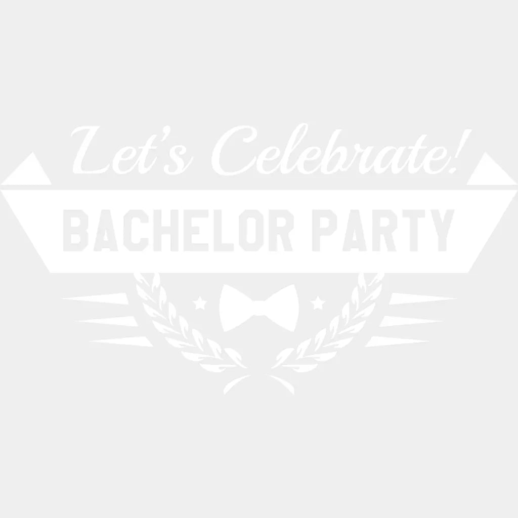 Let’s Celebrate Bachelor Party B&W - Bachelor DTF Transfer Unisex - S & M (10’’) Light Color Design (See imaging)