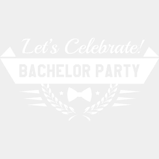 Let’s Celebrate Bachelor Party B&W - Bachelor DTF Transfer Unisex - S & M (10’’) Light Color Design (See imaging)