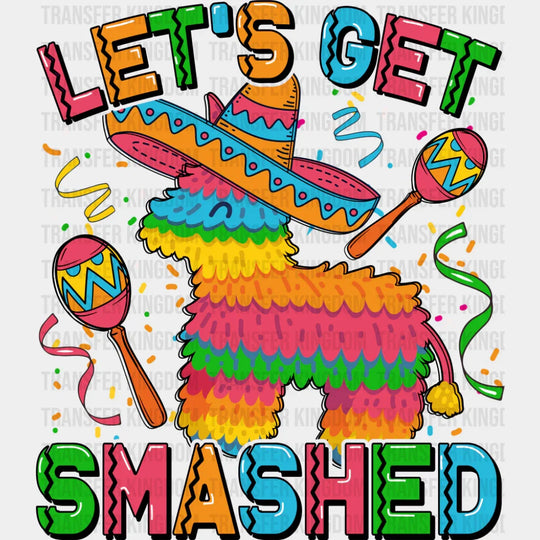 Let’s Get Smashed Piñata - Cinco De Mayo DTF Transfer