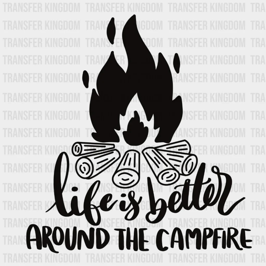 Life Is Better Around The Campfire Design - Dtf Heat Transfer