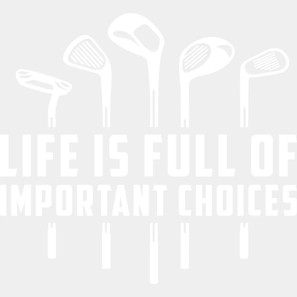 Life Is Full Of Important Choices B&W Design - Golf DTF Transfer Adult Unisex - S & M (10’’) / Light Color Design (See