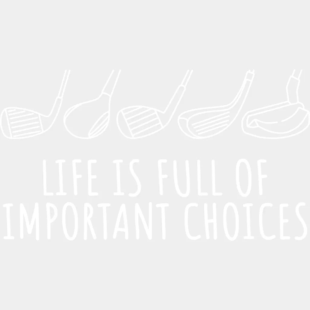 Life Is Full Of Important Choices - Golf Dtf Heat Transfer Unisex S & M (10’’) / Light Color