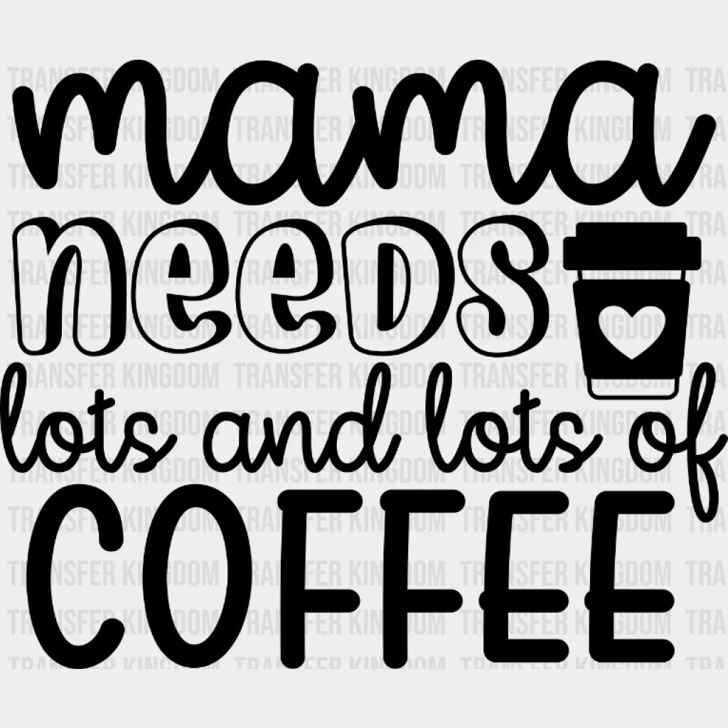 Mama Needs Coffee Lots And Of - Mothers Day Lover Design Lovers Dtf Heat Transfer